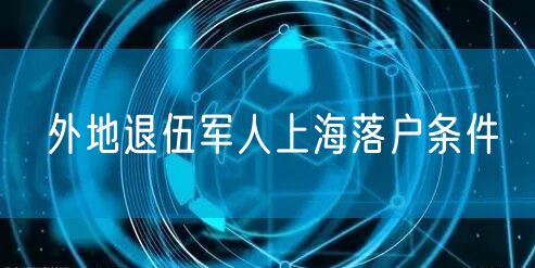 外地退伍军人上海落户条件