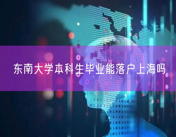 东南大学本科生毕业能落户上海吗