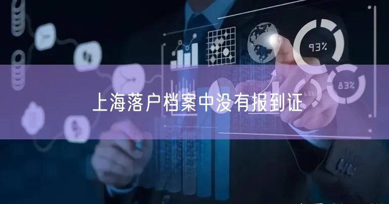 上海落户档案中没有报到证