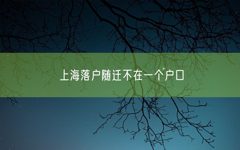 上海落户随迁不在一个户口