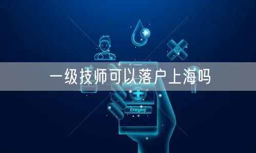 一级技师可以落户上海吗