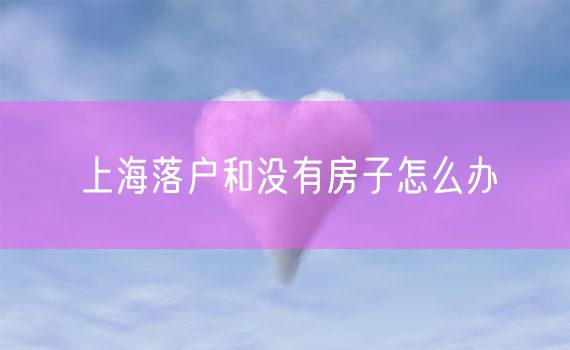 上海落户和没有房子怎么办