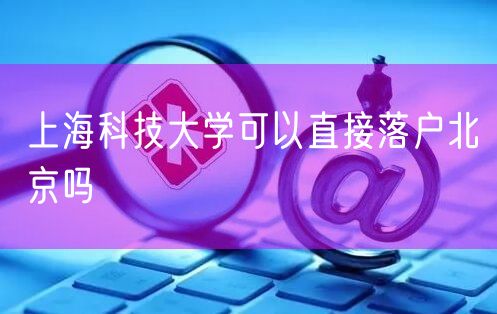 上海科技大学可以直接落户北京吗