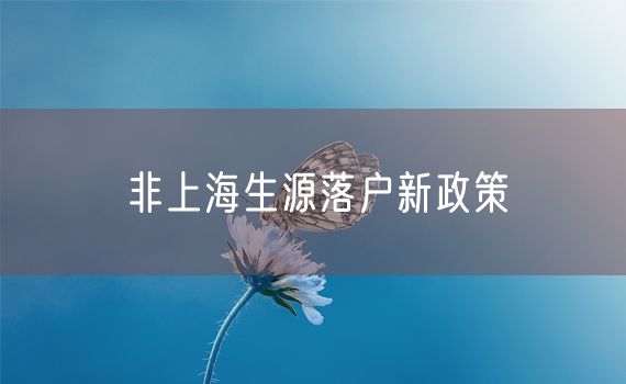 非上海生源落户新政策