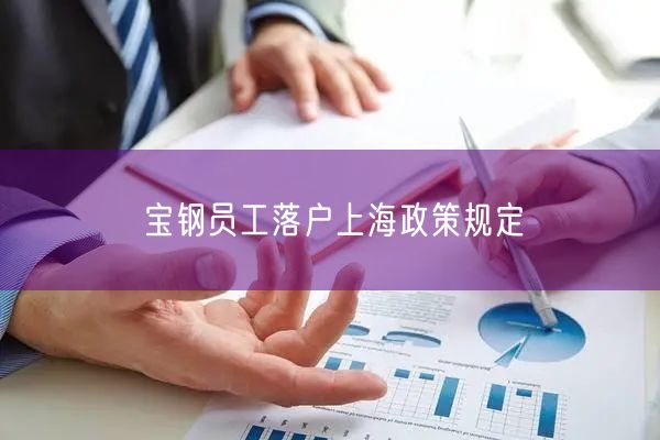 宝钢员工落户上海政策规定