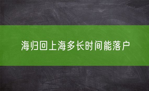 海归回上海多长时间能落户