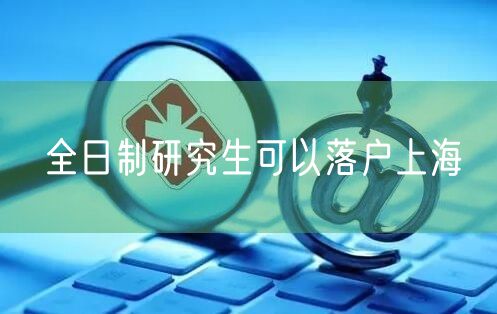 全日制研究生可以落户上海