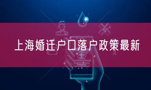 上海婚迁户口落户政策最新