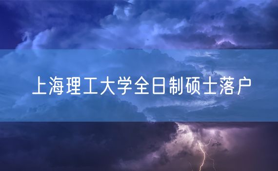 上海理工大学全日制硕士落户