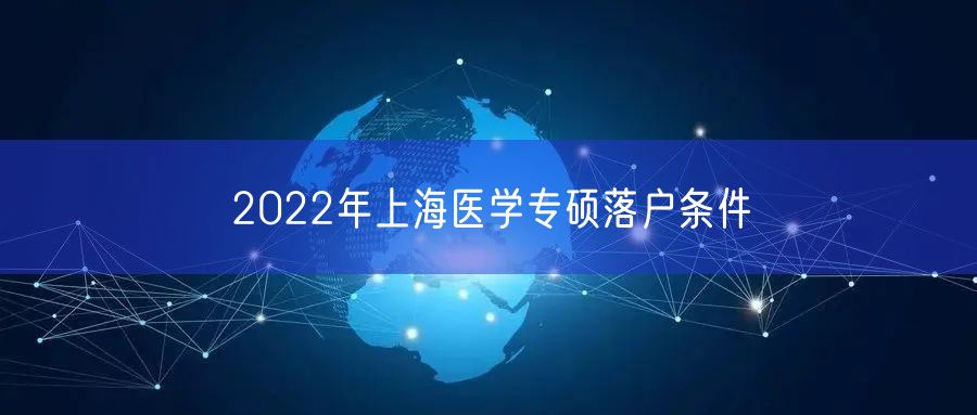 2022年上海医学专硕落户条件