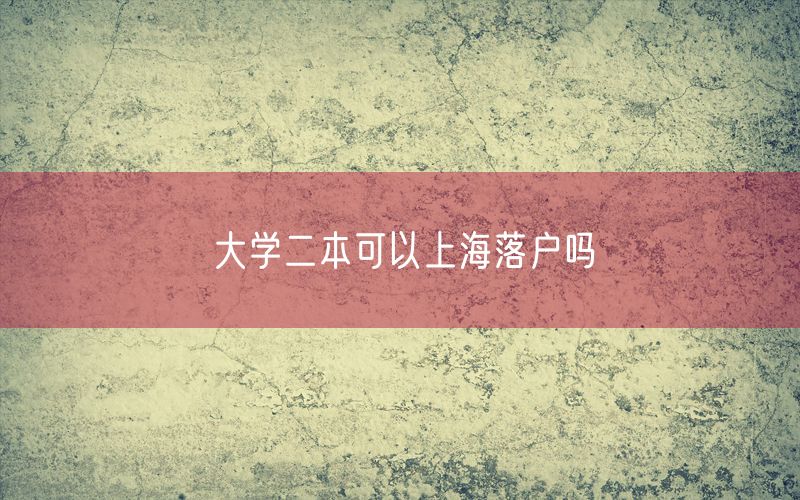 大学二本可以上海落户吗