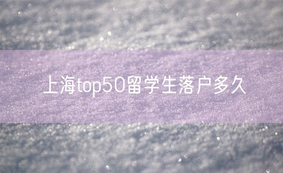 上海top50留学生落户多久