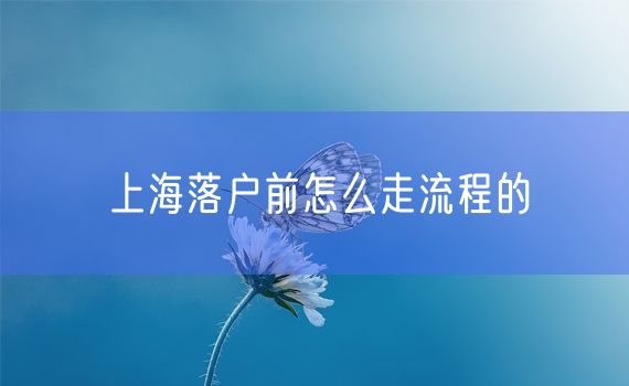 上海落户前怎么走流程的