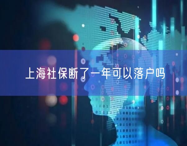 上海社保断了一年可以落户吗