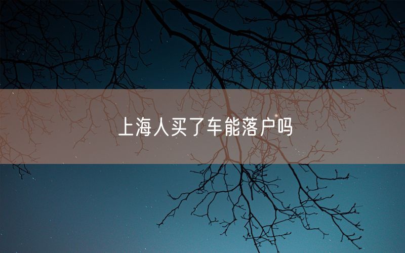 上海人买了车能落户吗