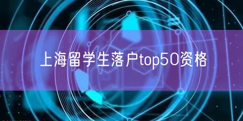 上海留学生落户top50资格