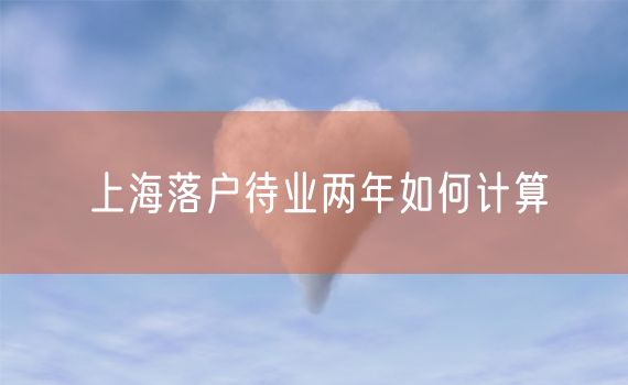 上海落户待业两年如何计算