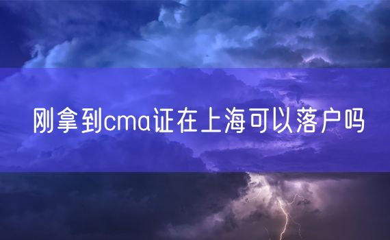 刚拿到cma证在上海可以落户吗