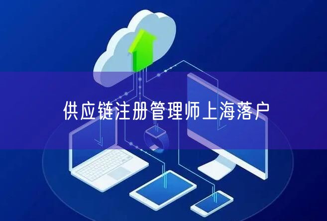 供应链注册管理师上海落户