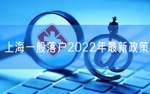 上海一般落户2022年最新政策