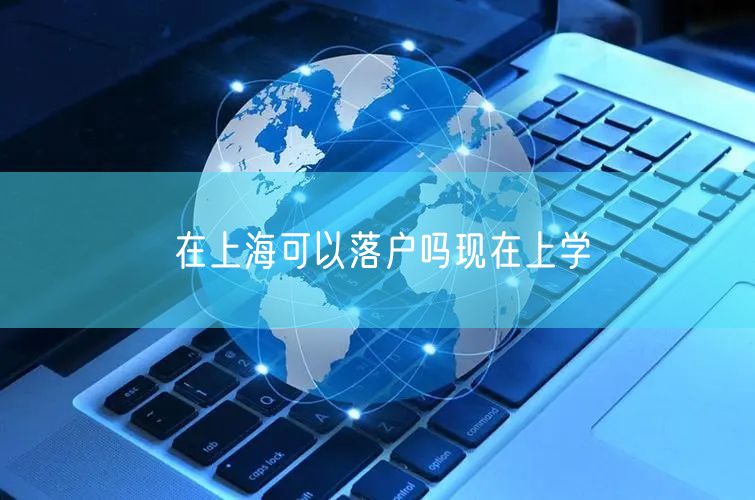 在上海可以落户吗现在上学