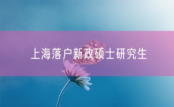 上海落户新政硕士研究生