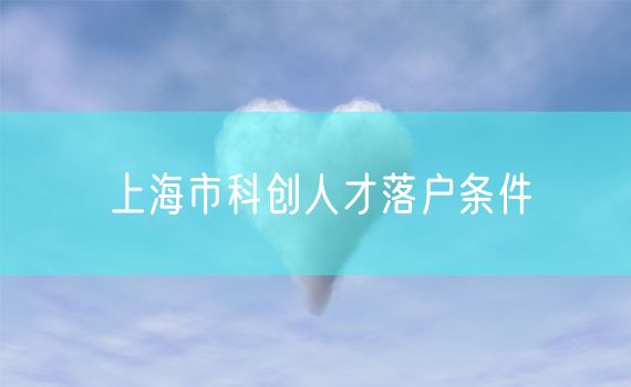 上海市科创人才落户条件