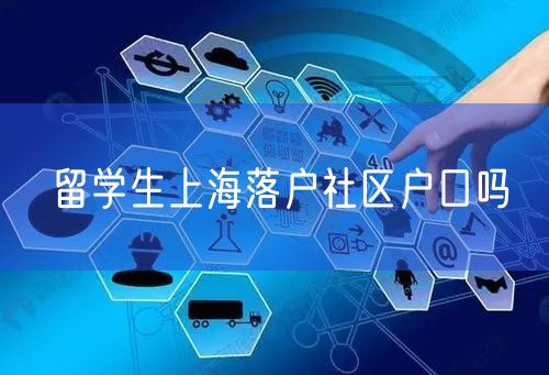 留学生上海落户社区户口吗