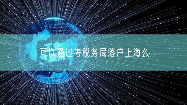 可以通过考税务局落户上海么