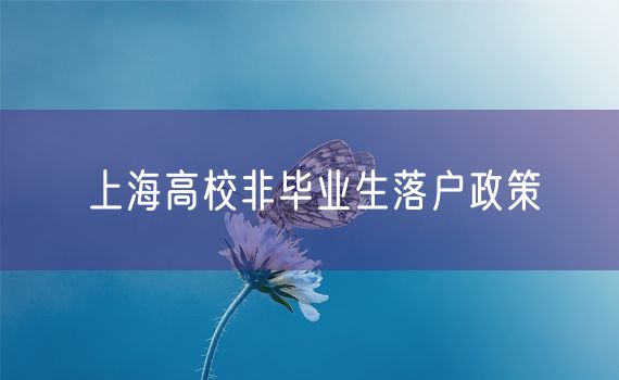 上海高校非毕业生落户政策