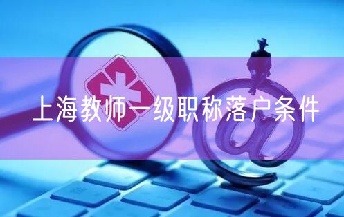 上海教师一级职称落户条件