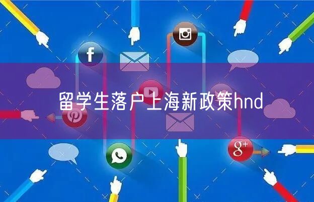 留学生落户上海新政策hnd