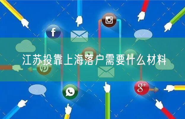 江苏投靠上海落户需要什么材料