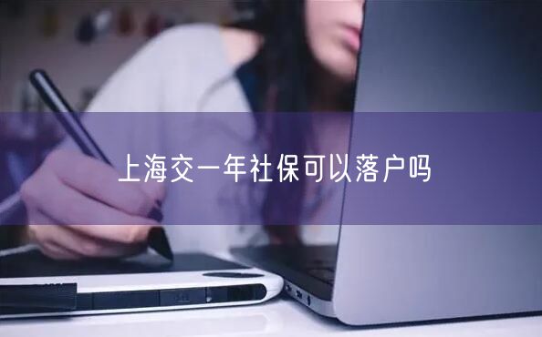 上海交一年社保可以落户吗