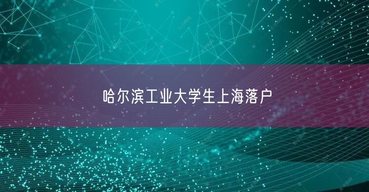 哈尔滨工业大学生上海落户