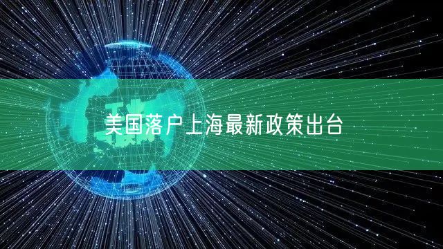 美国落户上海最新政策出台