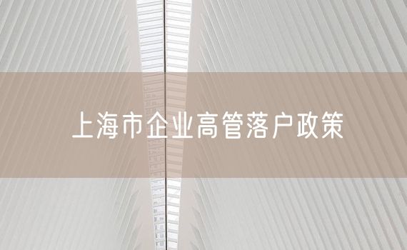 上海市企业高管落户政策