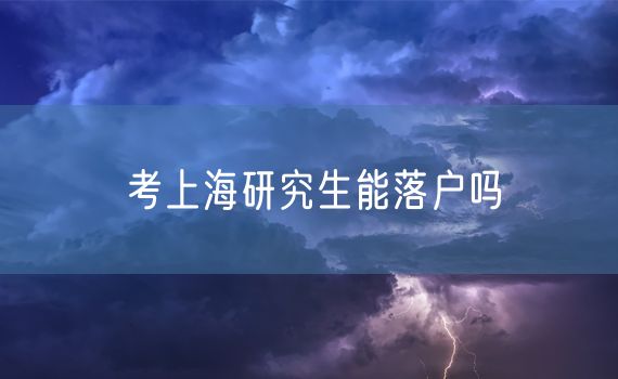 考上海研究生能落户吗