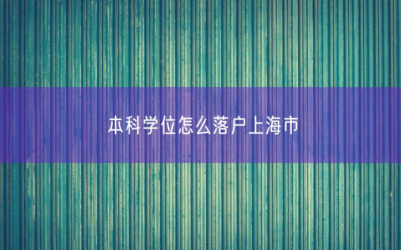 本科学位怎么落户上海市