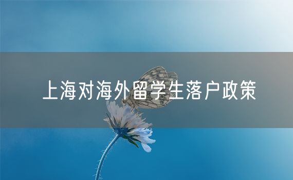 上海对海外留学生落户政策