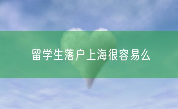 留学生落户上海很容易么