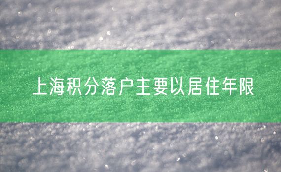 上海积分落户主要以居住年限