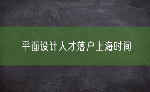 平面设计人才落户上海时间