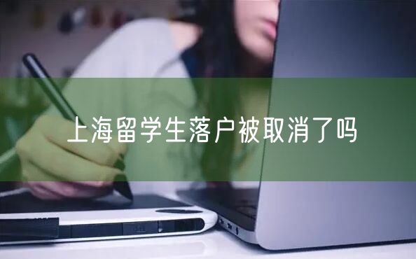 上海留学生落户被取消了吗