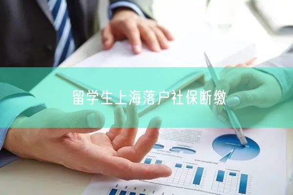 留学生上海落户社保断缴