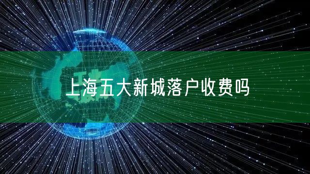 上海五大新城落户收费吗