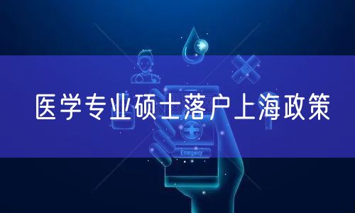 医学专业硕士落户上海政策