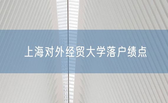 上海对外经贸大学落户绩点