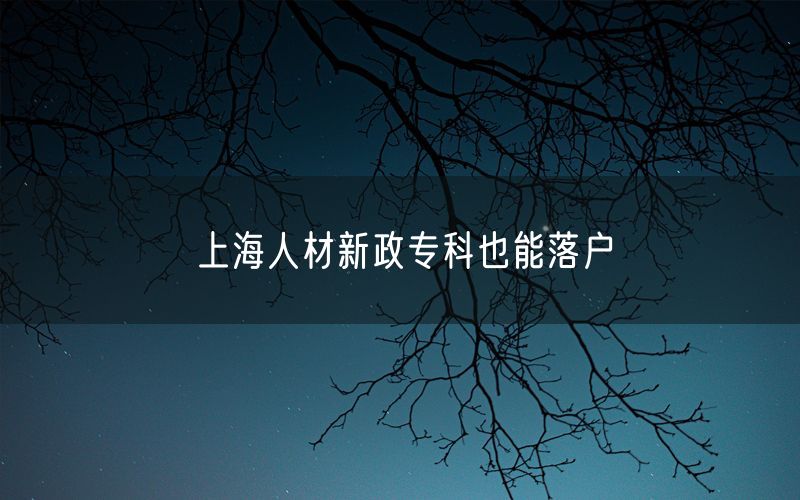 上海人材新政专科也能落户