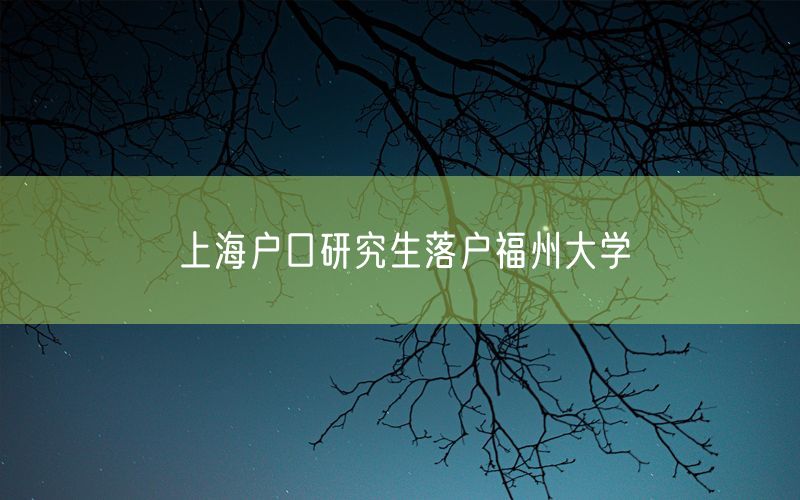 上海户口研究生落户福州大学